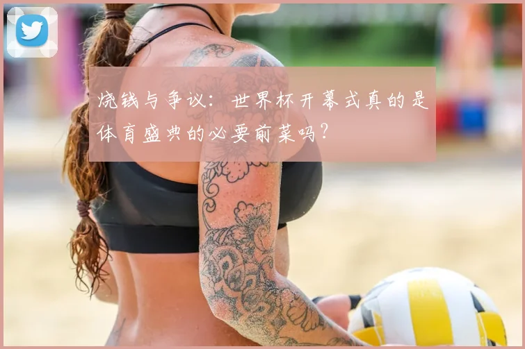 烧钱与争议:世界杯开幕式真的是体育盛典的必要前菜吗?
