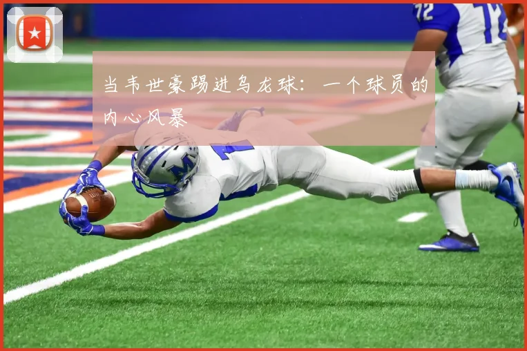 当韦世豪踢进乌龙球：一个球员的内心风暴