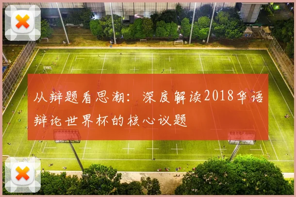 从辩题看思潮：深度解读2018华语辩论世界杯的核心议题