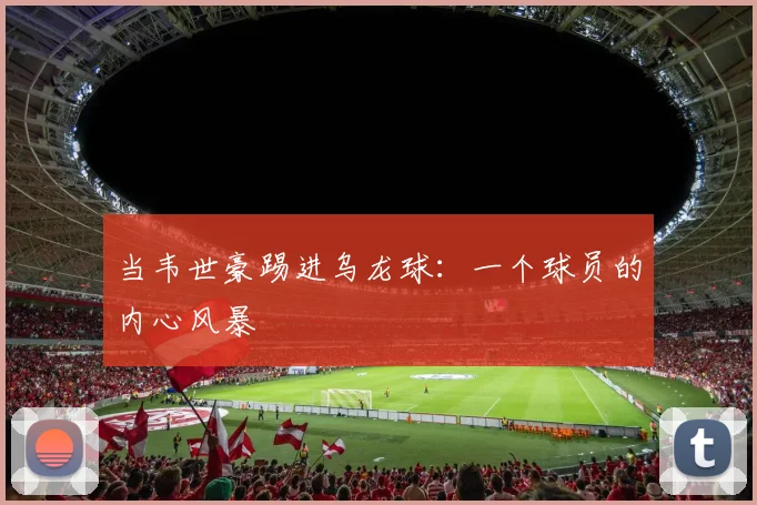 当韦世豪踢进乌龙球：一个球员的内心风暴